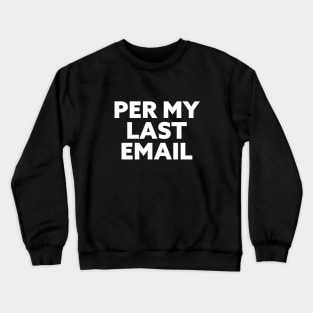 Per My Last Email. Workplace passive aggression is an art Crewneck Sweatshirt